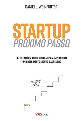 Startup – Próximo Passo: dez Estratégias Comprovadas Para Impulsi...