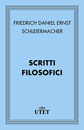 Scritti filosofici di [Friedrich Daniel Ernst Schleiermacher, Giovanni Moretto]