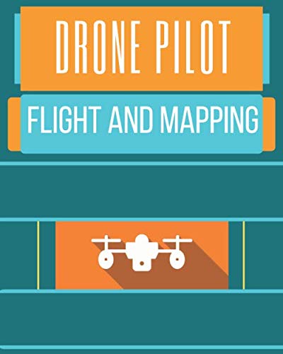 DRONE PILOT FLIGHT AND MAPPING: LIMITED EDITION | Drone Journal For Flight, Drone Maintenance And Checklist Procedures | Drone Repair Logbook | UAV / ... Book | over 100 pages, 6 x 9” | High Quality