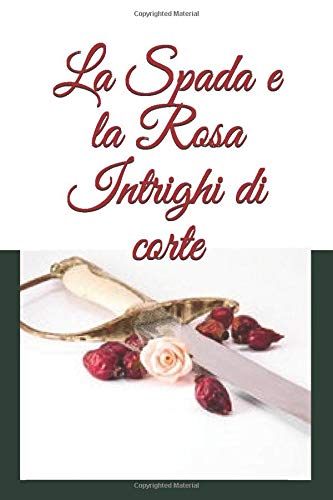 La Spada e la Rosa: Intrighi di Corte La Spada e la Rosa: Intrighi di Corte