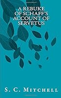 A Rebuke of Schaff's Account of Servetus 1549923951 Book Cover