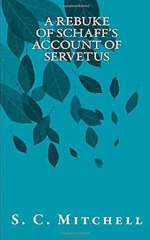 A Rebuke of Schaff's Account of Servetus