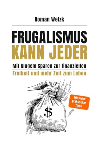 Le frugalisme à la portée de tous - Une épargne intelligente pour atteindre la liberté financière et avoir plus de temps pour vivre | Roman Welzk Le frugalisme à la portée de tous - Une épargne intelligente pour atteindre la liberté financière et avoir plus de temps pour vivre | Roman Welzk