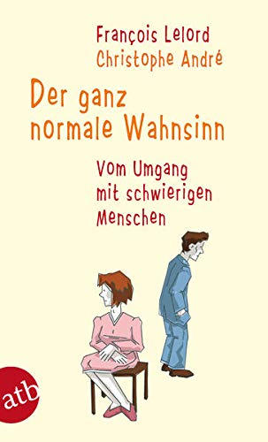 Der ganz normale Wahnsinn: Vom Umgang mit schwierigen Menschen Der ganz normale Wahnsinn: Vom Umgang mit schwierigen Menschen