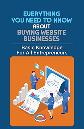 Everything You Need To Know About Buying Website Businesses: Basic Knowledge For All Entrepreneurs: Online Business For Sale Work From Home