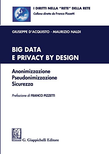 Big data e privacy by design. Anonimizzazione, pseudonimizzazione, sicurezza. Con Contenuto digitale per download e accesso on line