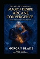 Magic and Desire: Arcane Convergence: Bound by Forbidden Power - A Spicy Fantasy Romance (The Veil of Stars Series) B0F672TP1R Book Cover