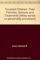 Troubled Children: Their Families, Schools and Treatments (Wiley series on personality processes) 0471547883 Book Cover