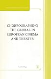 Choreographing the Global in European Cinema and Theater (Studies in European Culture and History)