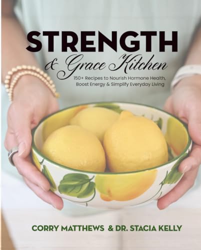 Strength & Grace Kitchen · The Cookbook: 150+ Recipes to