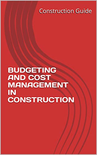 BUDGETING AND COST MANAGEMENT IN CONSTRUCTION (Construction Guide...