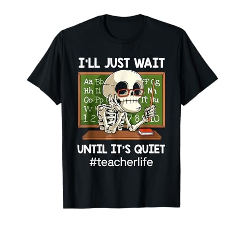 I'll Just Wait Until It's Quiet Funny Sarcastic Teacher T-Shirt