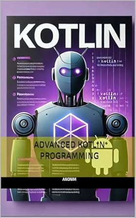 ADVANCED KOTLIN PROGRAMMING: COMPREHENSIVE GUIDE WITH UNIQUE ...