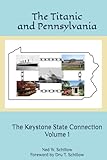 The Titanic and Pennsylvania: The Keystone State Connection Volume 1