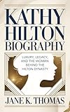 KATHY HILTON BIOGRAPHY: Luxury, Legacy, and the Woman Behind the Hilton Dynasty (English Edition)