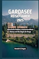GARDASEE Reiseführer 2025: Historische Schätze, sonnenverwöhnte Küsten und die Magie der Berge (German Edition) B0F5WZMHMY Book Cover