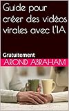  Guide pour créer des vidéos virales avec l\'IA: Gratuitement (French Edition)