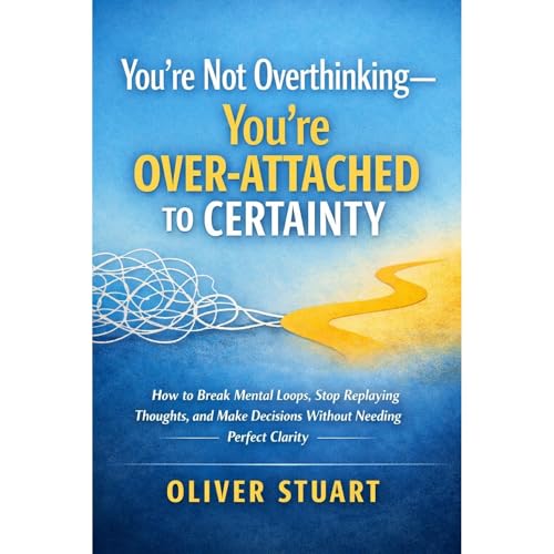 You&rsquo;re Not Overthinking &mdash; You&rsquo;re Over-Attached to Certainty Audiolibro Por Oliver Stuart arte de portada