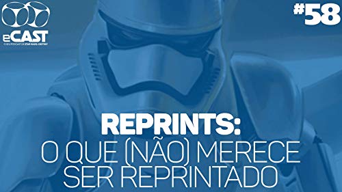 eCast 58 &ndash; Reprints: O que (n&atilde;o) merece ser reprintado