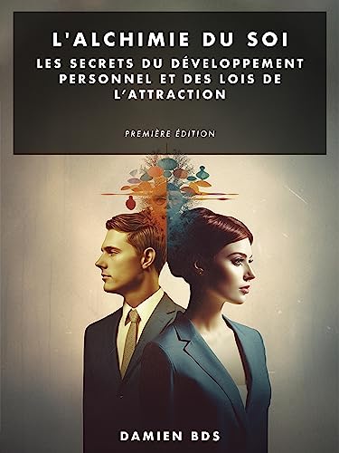 L'Alchimie du Soi: Les secrets du développement personnel et des lois de l’attraction (French Edition)