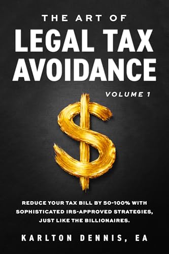 The Art Of Legal Tax Avoidance Volume 1 : Reduce Your Tax Bill By 50-100% With Sophisticated IRS-Approved Strategies, Just Like the Billionaires