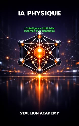 IA Physique: L'Intelligence Artificielle Incarnée et la Révolution Robotique – Guide 2026: Maîtrisez les Robots Autonomes, l'IA Embarquée et l'Interaction Physique pour divers Industries et Secteurs