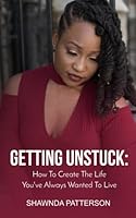 Getting Unstuck: How To Create The Life You've Always Wanted To Live 1978038569 Book Cover