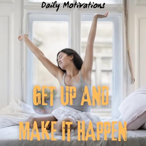 GET UP AND MAKE IT HAPPEN