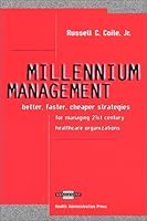 Millennium Management: Better, Faster, Cheaper Strategies for Managing 21st Century Healthcare Organizations 1567930840 Book Cover