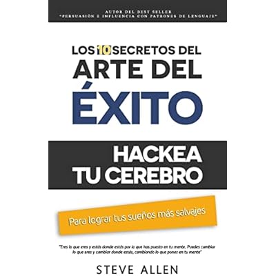 Superaci&oacute;n personal: Los 10 secretos del arte del &eacute;xito. Hackea tu cerebro para lograr tus sue&ntilde;os m&aacute;s salvajes