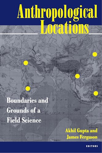 Anthropological Locations: Boundaries And Grounds Of A Field Science
