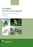 Friedhof – Ein Ort mit Zukunft: Friedhofsplanung in der Praxis Lehrbuch