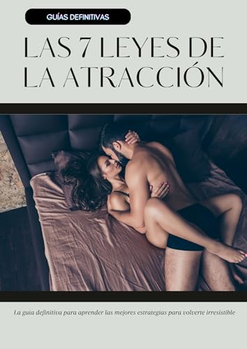 Las 7 Leyes de la Atracción: La guía definitiva para aprender a volverte irresistible (Spanish Edition)