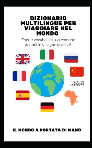 DIZIONARIO MULTILINGUE PER VIAGGIARE NEL MONDO!: Frasi e vocaboli di uso comune tradotte in 9 lingue!