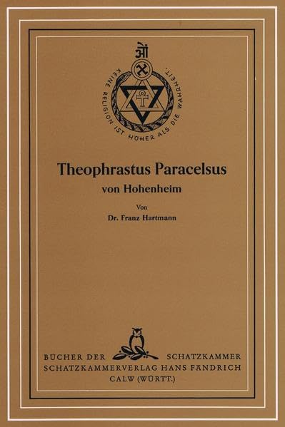 Theophrastus Paracelsus von Hohenheim: Enthaltend I. Theophrastus Paracelsus als Mystiker II. Grundriß der Lehren des Theophrastus Paracelsus von ... von Hohenheim (Bücher der Schatzkammer)