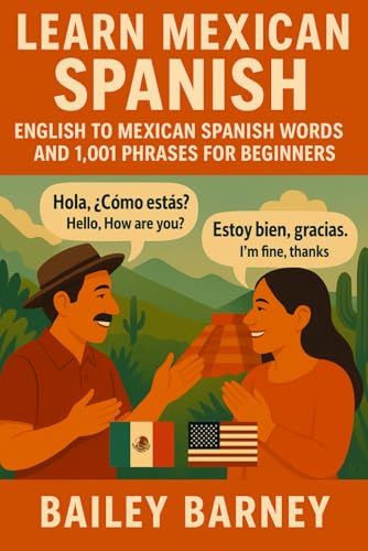Learn Mexican Spanish: English to Mexican Spanish Words and 1,001 Phrases for Beginners