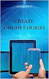 Create Online Courses: Make a lot of money creating and selling on the web with this amazing course...