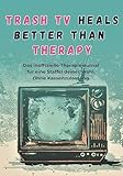Trash TV Heals Better Than Therapy: Das inoffizielle Therapiejournal für eine Staffel deiner Wahl. Ohne Kassenzulassung.