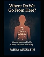 Where Do We Go From Here?: The Power Within: A Sacred Journey of Faith, Clarity and Inner Awakening B0F5TLW1FV Book Cover
