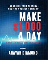 Launching Your Personal Medical Courier Company: A Step-by-Step Guide to Success: MAKE 1000 A DAY B0D5BTMJX9 Book Cover