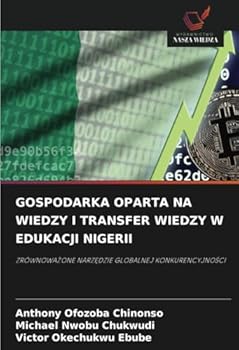 GOSPODARKA OPARTA NA WIEDZY I TRANSFER WIEDZY W EDUKACJI NIGERII: ZRÓWNOWAZONE NARZEDZIE GLOBALNEJ KONKURENCYJNOSCI (Polish Edition)