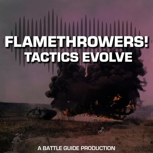 Episode 113: Flamethrowers in WW1: How Effective Were They?