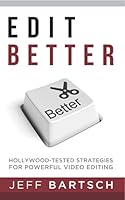 Edit Better: Hollywood-Tested Strategies for Powerful Video Editing 0990432505 Book Cover