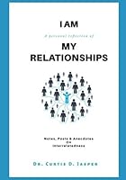 I AM My Relationships: A Personal Reflection of Notes, Posts, & Anecdotes on Interrelatedness 1099663962 Book Cover