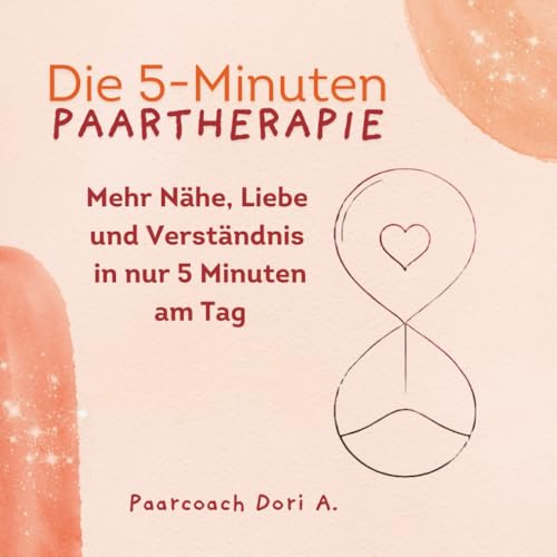 Die 5-Minuten Paartherapie | Mehr Nähe, Liebe und Verständnis in nur 5 Minuten am Tag