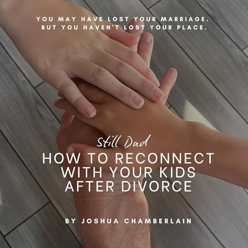 Listen to Still Dad: How to Reconnect with Your Kids After Divorce: A Guide to Staying Close, Showing Up, and Being Present by Joshua Chamberlain episode artwork