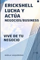 ERICKSHELL LUCHA Y ACTÚA NEGOCIOS/BUSINESS: POTENCIATE Y CONSIGUE VIVIR DE TU NEGOCIO COMO SIEMPRE SOÑASTE HACER (Spanish Edition) B0F63J5NTV Book Cover