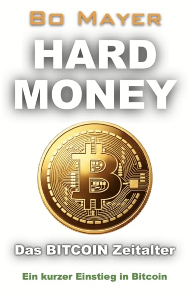 HARD MONEY Das BITCOIN Zeitalter: Ein kurzer Einstieg in Bitcoin