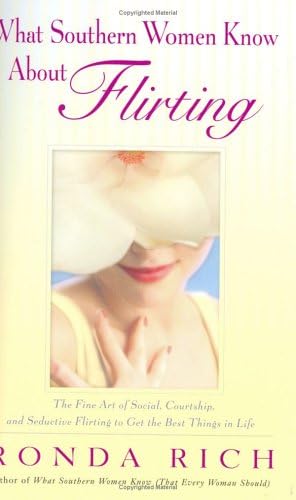 What Southern Women Know About Flirting: The Fine Art of Social, Courtship, and Seductive Flirting to Get the Best Things