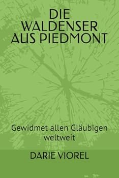 DIE WALDENSER AUS PIEDMONT: Gewidmet allen Gläubigen weltweit (German Edition)